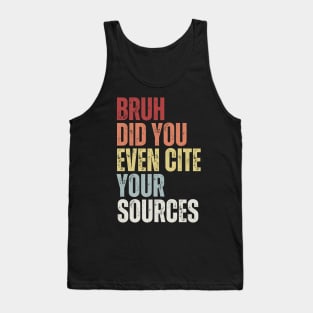 Bruh Did You Even Cite Your Sources Tank Top